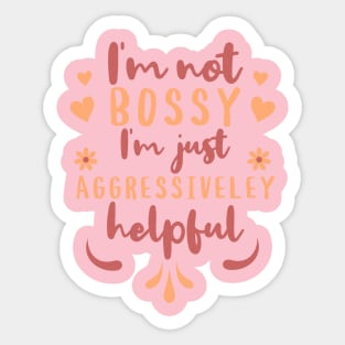 I'm not Bossy I'm just Aggressively Helpful Sticker